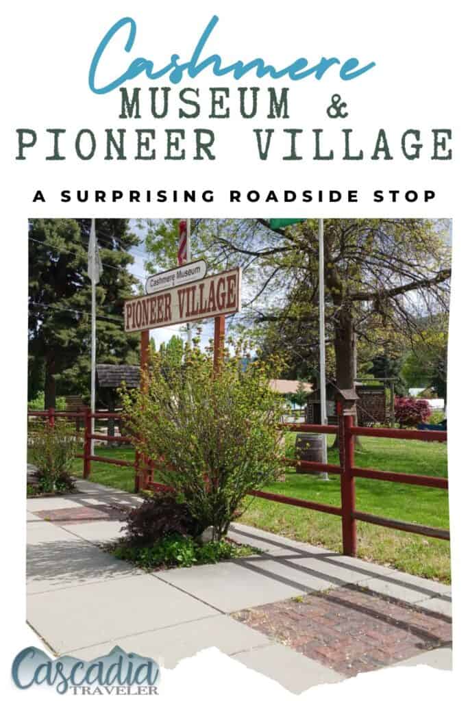 text Cashmere Museum and Pioneer village: a surprising roadside stop with photo of entrance sign Pioneer Village surrounded by sidewalk, fence, trees and bushes
